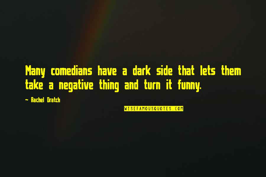 Bratts Northwich Quotes By Rachel Dratch: Many comedians have a dark side that lets Bratts Northwich Quotes By Rachel Dratch: Many comedians have a dark side that lets