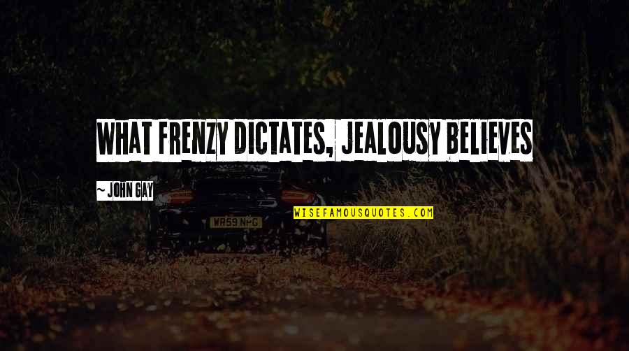Brattset Quotes By John Gay: What frenzy dictates, jealousy believes Brattset Quotes By John Gay: What frenzy dictates, jealousy believes
