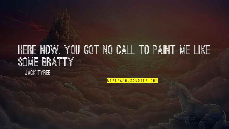 Bratty Quotes By Jack Tyree: Here now. You got no call to paint