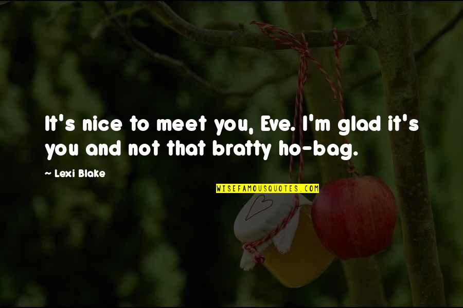 Bratty Quotes By Lexi Blake: It's nice to meet you, Eve. I'm glad