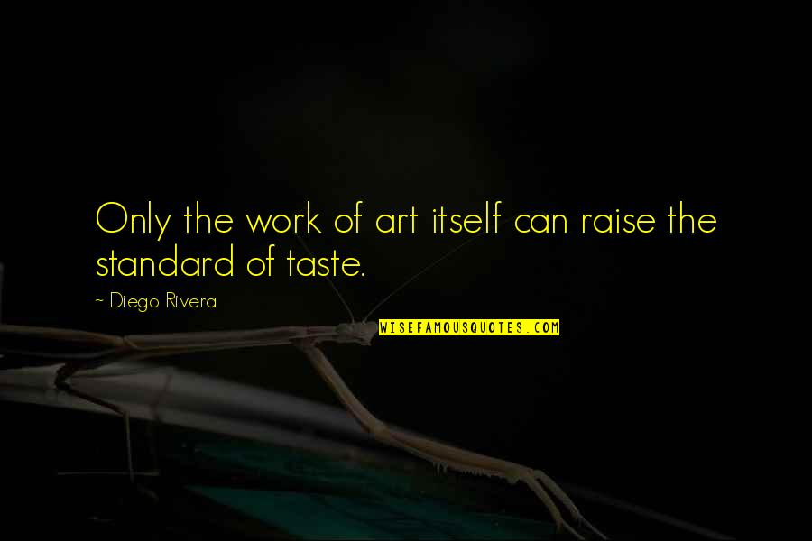 Bratulici Quotes By Diego Rivera: Only the work of art itself can raise