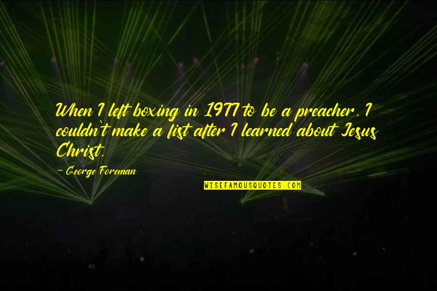 Bratwurst And Sauerkraut Quotes By George Foreman: When I left boxing in 1977 to be Bratwurst And Sauerkraut Quotes By George Foreman: When I left boxing in 1977 to be