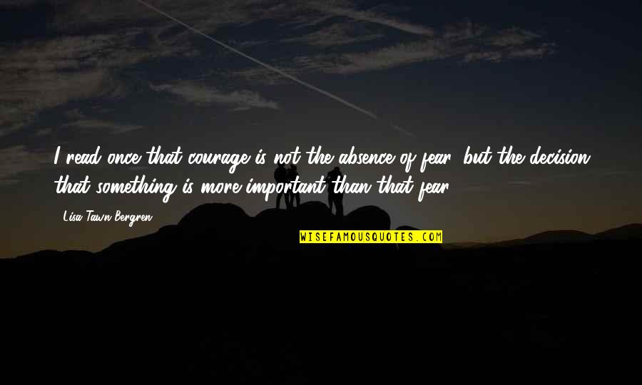 Bratwurst And Sauerkraut Quotes By Lisa Tawn Bergren: I read once that courage is not the Bratwurst And Sauerkraut Quotes By Lisa Tawn Bergren: I read once that courage is not the