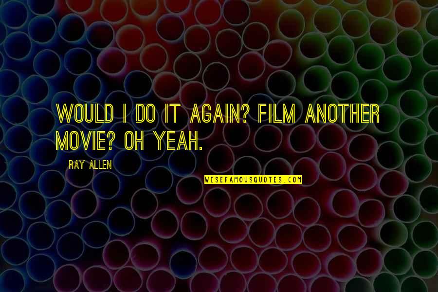 Bratz The Movie Quotes By Ray Allen: Would I do it again? Film another movie?