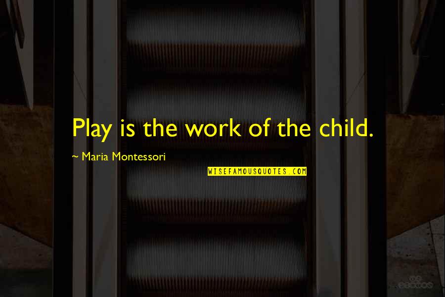 Bratzlav Quotes By Maria Montessori: Play is the work of the child.