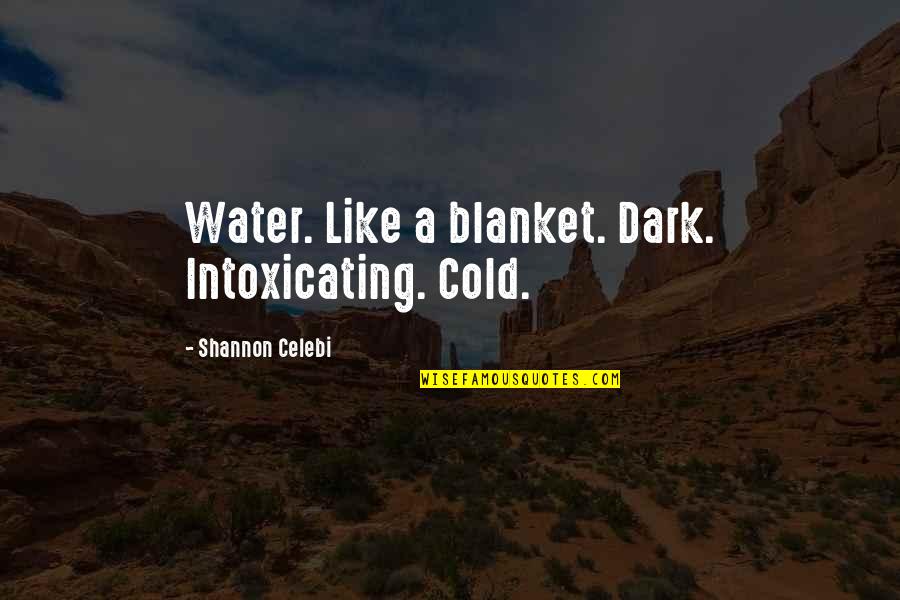 Bratzlav Quotes By Shannon Celebi: Water. Like a blanket. Dark. Intoxicating. Cold.