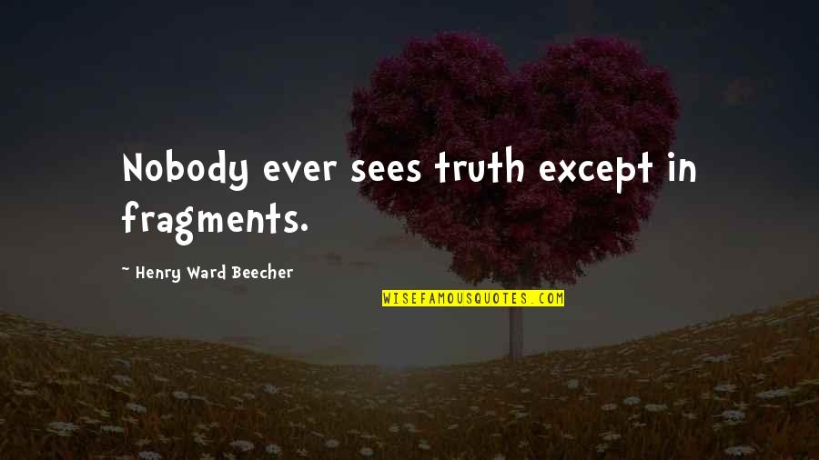 Brauchen Conjugation Quotes By Henry Ward Beecher: Nobody ever sees truth except in fragments. Brauchen Conjugation Quotes By Henry Ward Beecher: Nobody ever sees truth except in fragments.