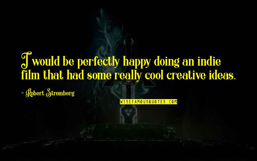 Brauchla Quotes By Robert Stromberg: I would be perfectly happy doing an indie