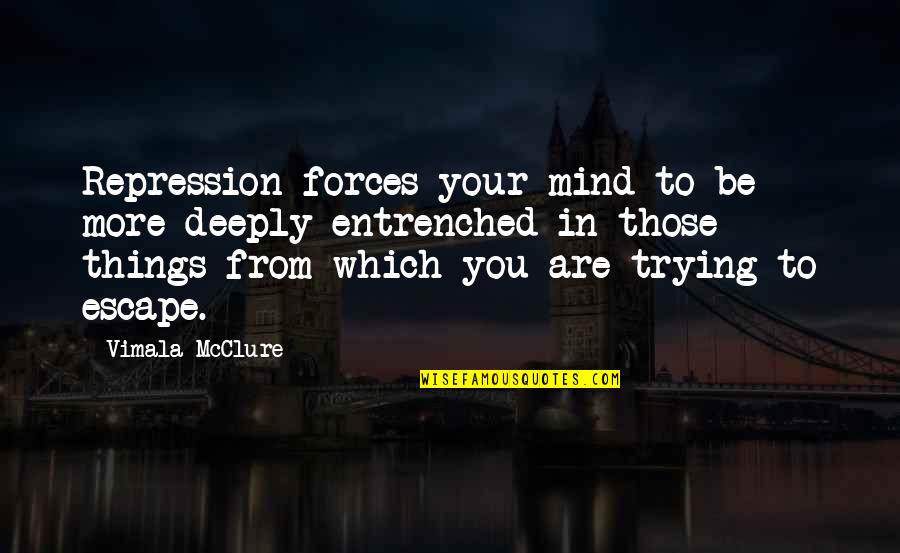 Brauchler Vs Weiser Quotes By Vimala McClure: Repression forces your mind to be more deeply