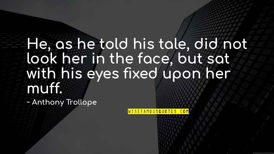 Brauchtworks Quotes By Anthony Trollope: He, as he told his tale, did not Brauchtworks Quotes By Anthony Trollope: He, as he told his tale, did not