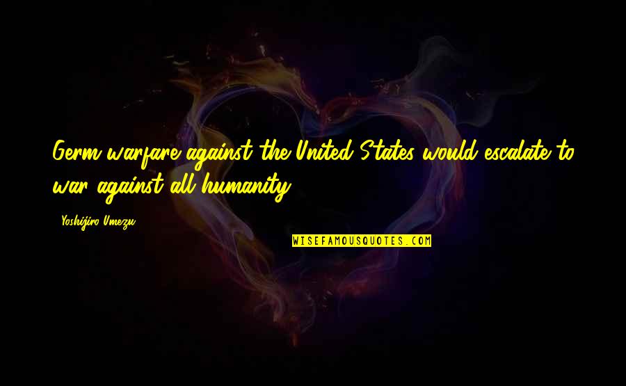 Braudel Quotes By Yoshijiro Umezu: Germ warfare against the United States would escalate Braudel Quotes By Yoshijiro Umezu: Germ warfare against the United States would escalate