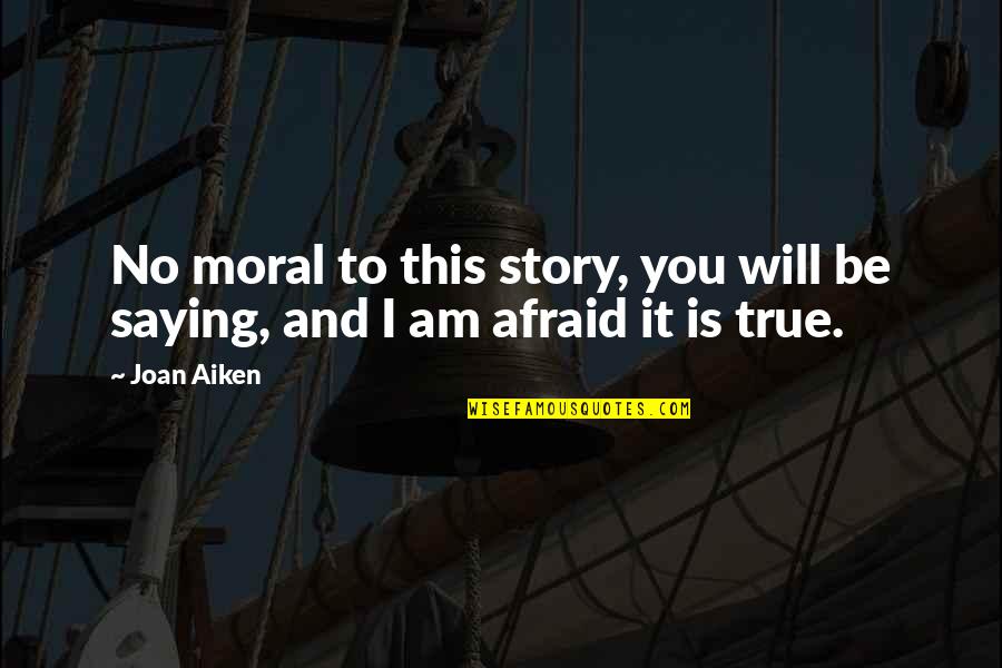 Brauen Mit Quotes By Joan Aiken: No moral to this story, you will be