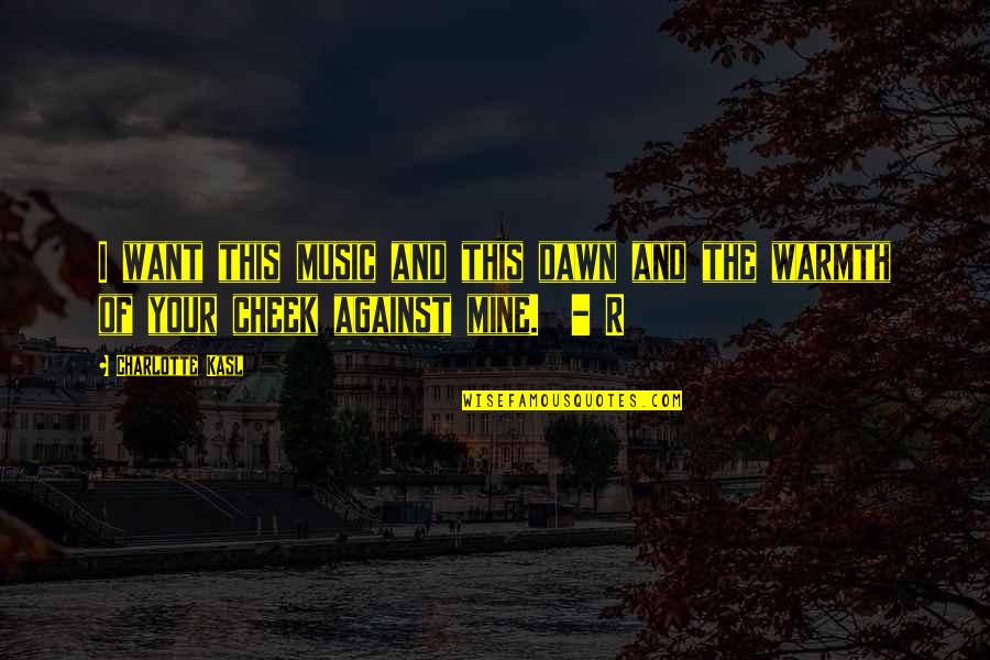 Brauen Versand Quotes By Charlotte Kasl: I want this music and this dawn and