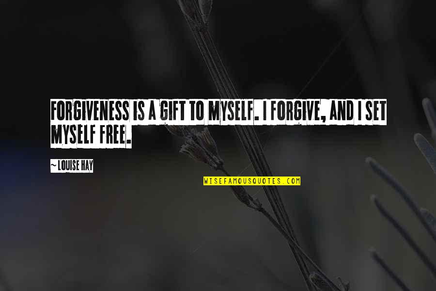 Braugh Quotes By Louise Hay: Forgiveness is a gift to myself. I forgive,