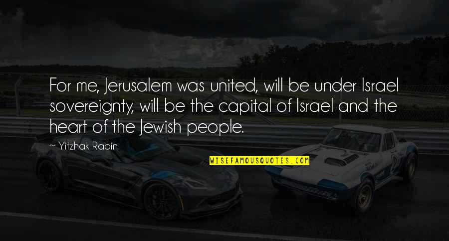 Braugh Quotes By Yitzhak Rabin: For me, Jerusalem was united, will be under