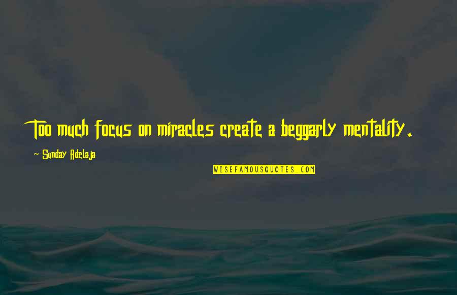 Braughers Quotes By Sunday Adelaja: Too much focus on miracles create a beggarly Braughers Quotes By Sunday Adelaja: Too much focus on miracles create a beggarly