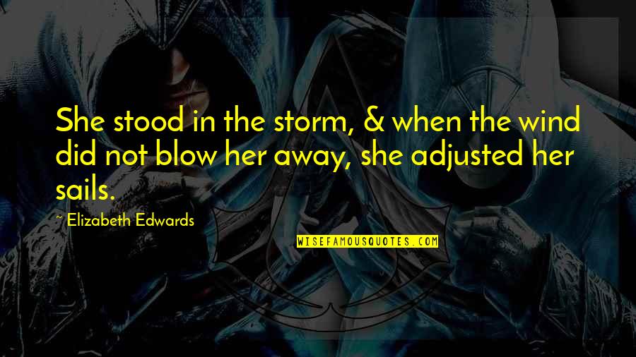 Braught Quotes By Elizabeth Edwards: She stood in the storm, & when the