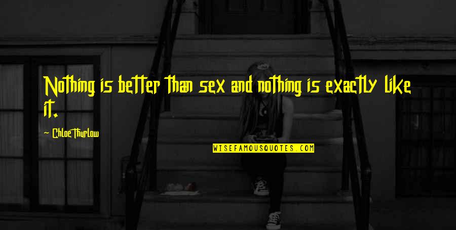 Braulio Baeza Quotes By Chloe Thurlow: Nothing is better than sex and nothing is Braulio Baeza Quotes By Chloe Thurlow: Nothing is better than sex and nothing is