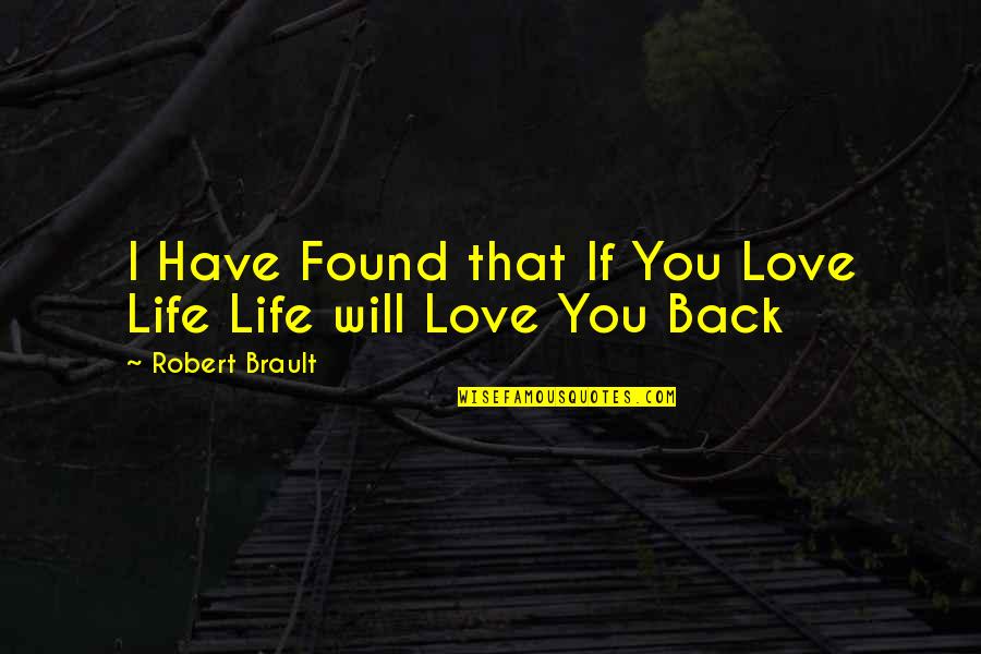 Brault Quotes By Robert Brault: I Have Found that If You Love Life