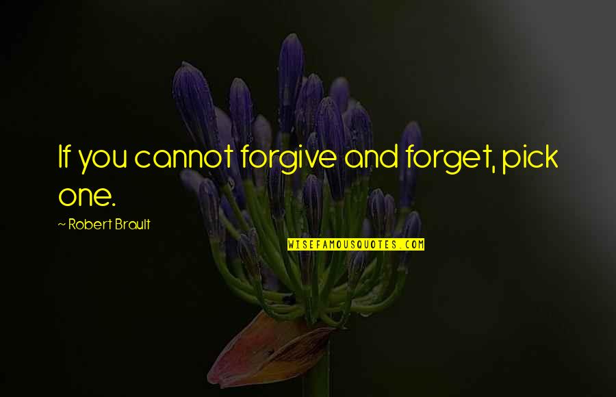 Brault Quotes By Robert Brault: If you cannot forgive and forget, pick one.