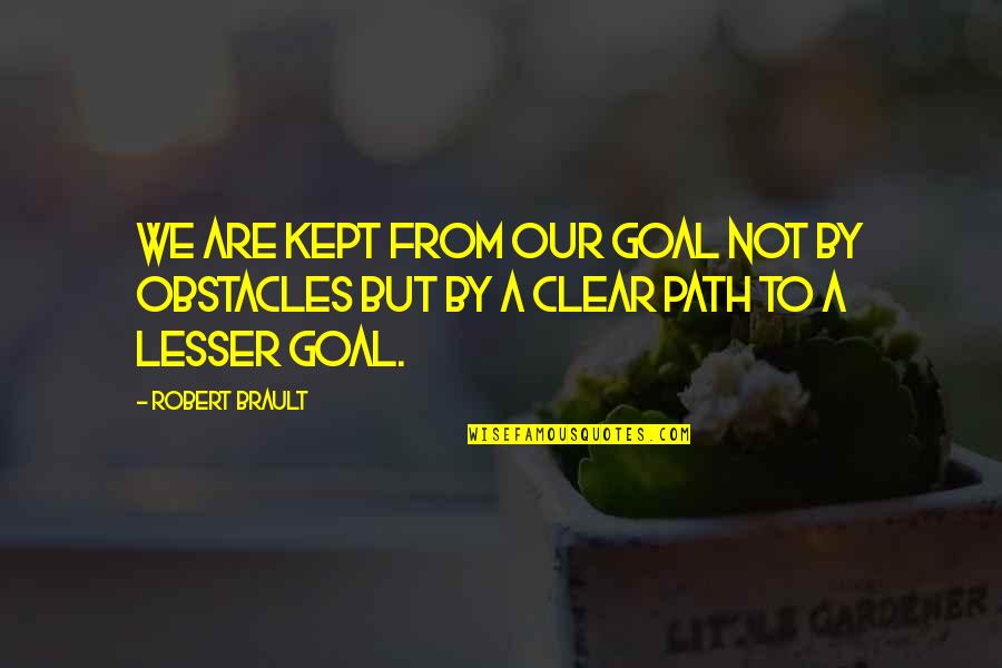 Brault Quotes By Robert Brault: We are kept from our goal not by