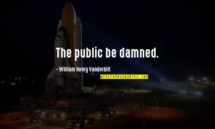 Braunagel Iii Quotes By William Henry Vanderbilt: The public be damned. Braunagel Iii Quotes By William Henry Vanderbilt: The public be damned.