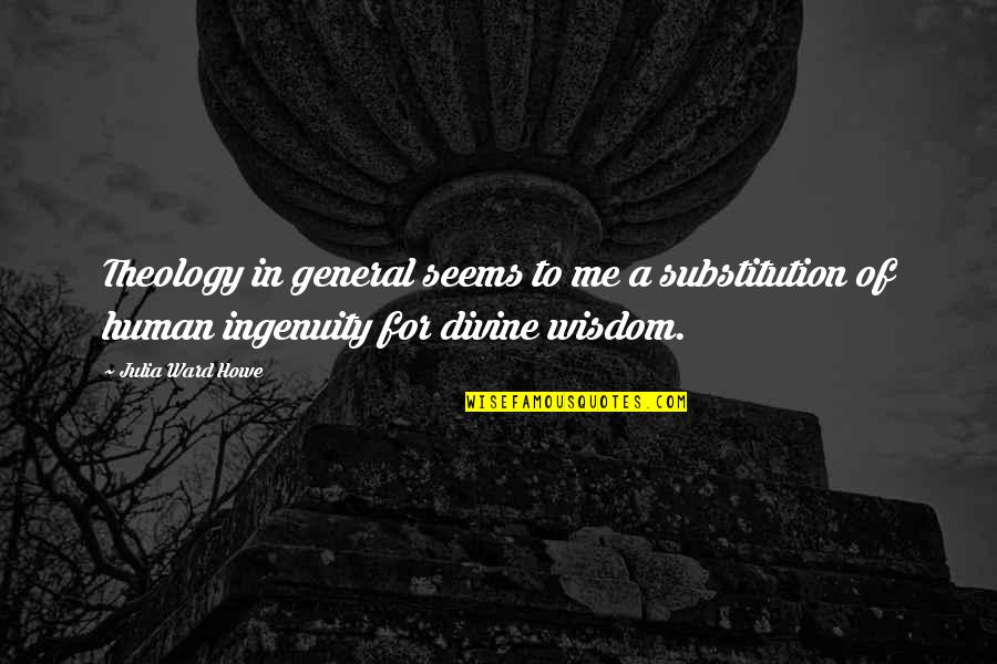 Braundera Quotes By Julia Ward Howe: Theology in general seems to me a substitution Braundera Quotes By Julia Ward Howe: Theology in general seems to me a substitution