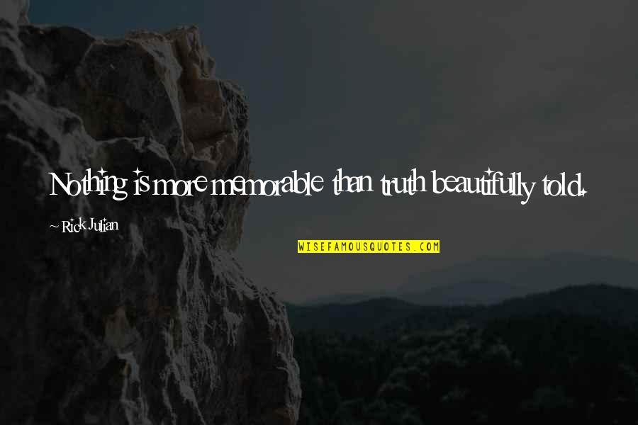 Braunecker Quotes By Rick Julian: Nothing is more memorable than truth beautifully told. Braunecker Quotes By Rick Julian: Nothing is more memorable than truth beautifully told.