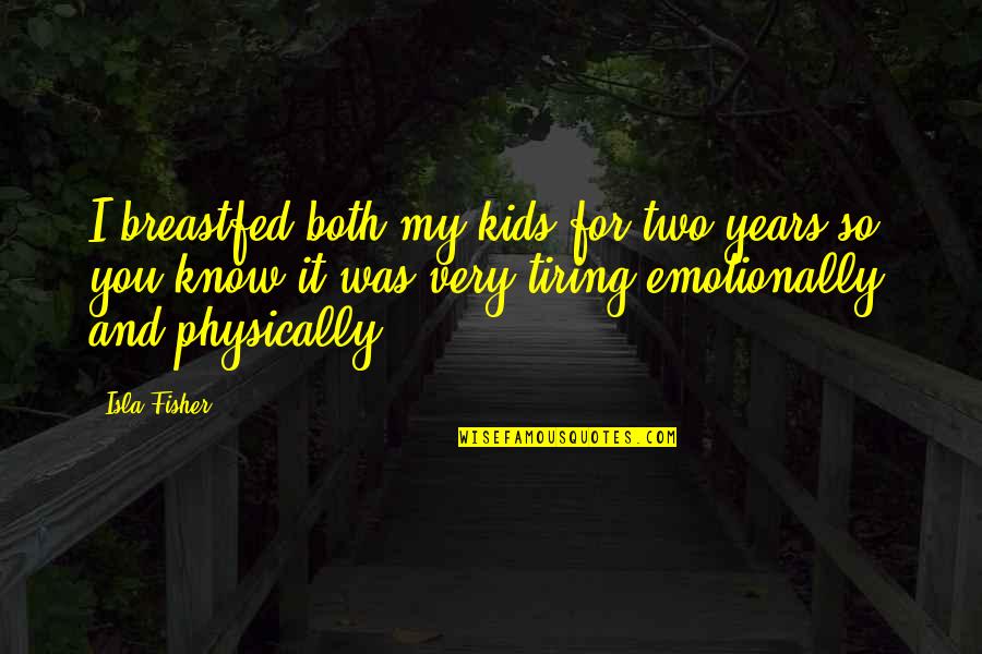 Brauneis Klauser Quotes By Isla Fisher: I breastfed both my kids for two years
