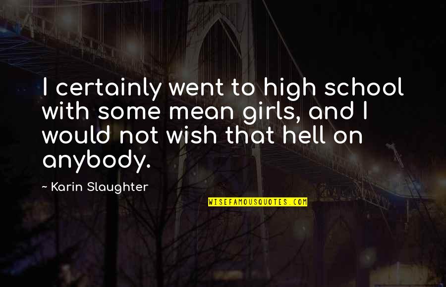 Brauner Labrador Quotes By Karin Slaughter: I certainly went to high school with some Brauner Labrador Quotes By Karin Slaughter: I certainly went to high school with some