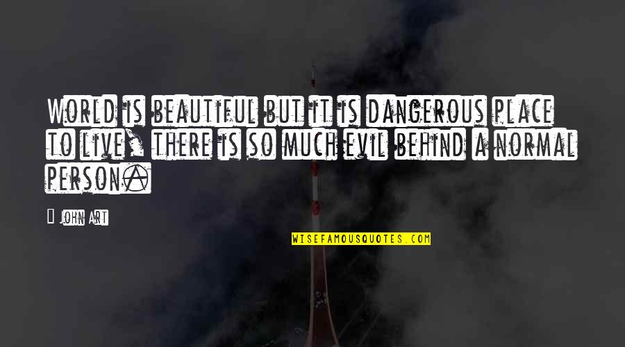 Braungart Margaret Quotes By John Art: World is beautiful but it is dangerous place