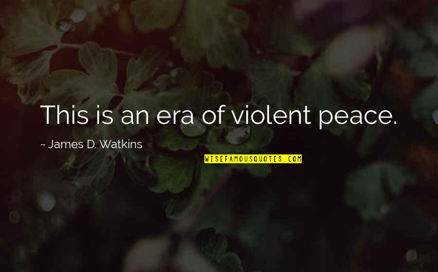 Braunlich Lievens Quotes By James D. Watkins: This is an era of violent peace.