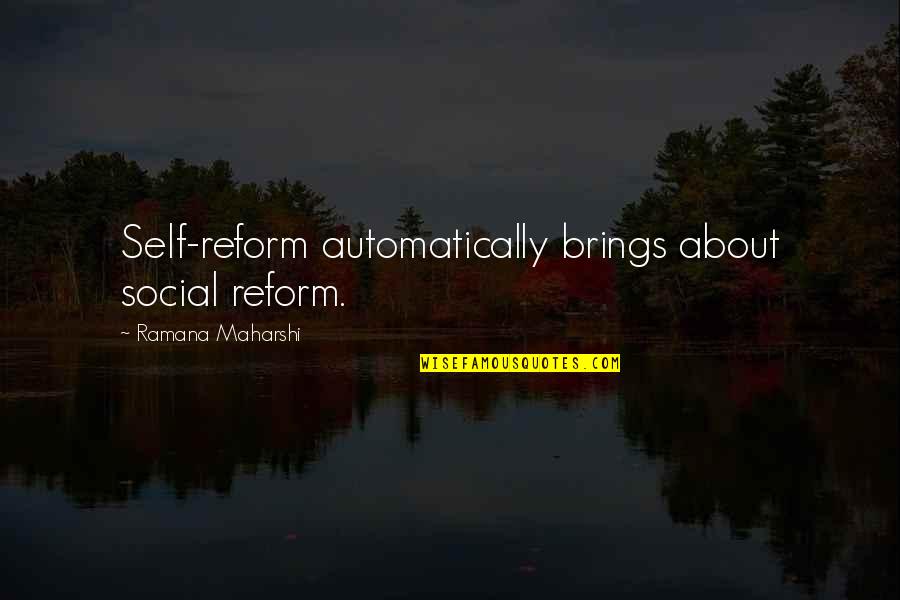 Braunlich Lievens Quotes By Ramana Maharshi: Self-reform automatically brings about social reform.