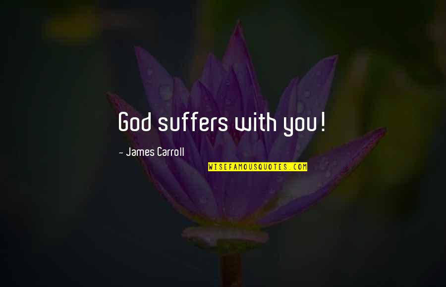 Brause Calligraphy Quotes By James Carroll: God suffers with you!
