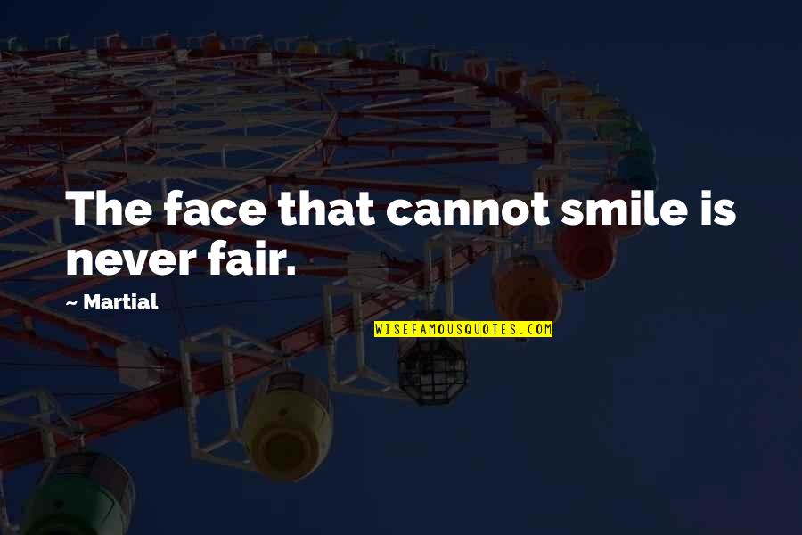 Brautigam Well Service Quotes By Martial: The face that cannot smile is never fair.