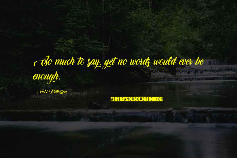 Brauwerts Quotes By Vicki Pettersson: So much to say, yet no words would Brauwerts Quotes By Vicki Pettersson: So much to say, yet no words would