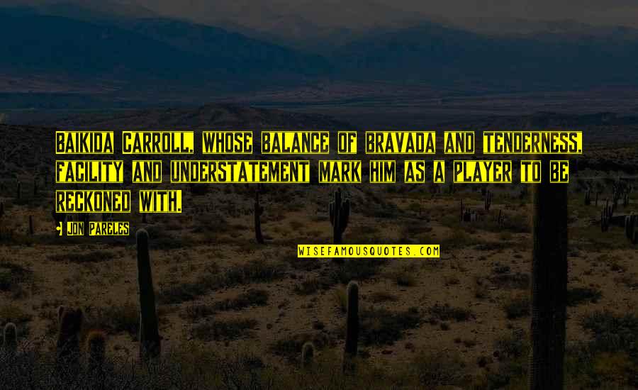 Bravada Quotes By Jon Pareles: Baikida Carroll, whose balance of bravada and tenderness,