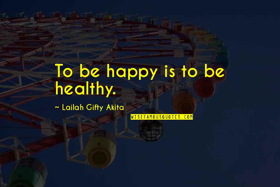 Bravada Quotes By Lailah Gifty Akita: To be happy is to be healthy.