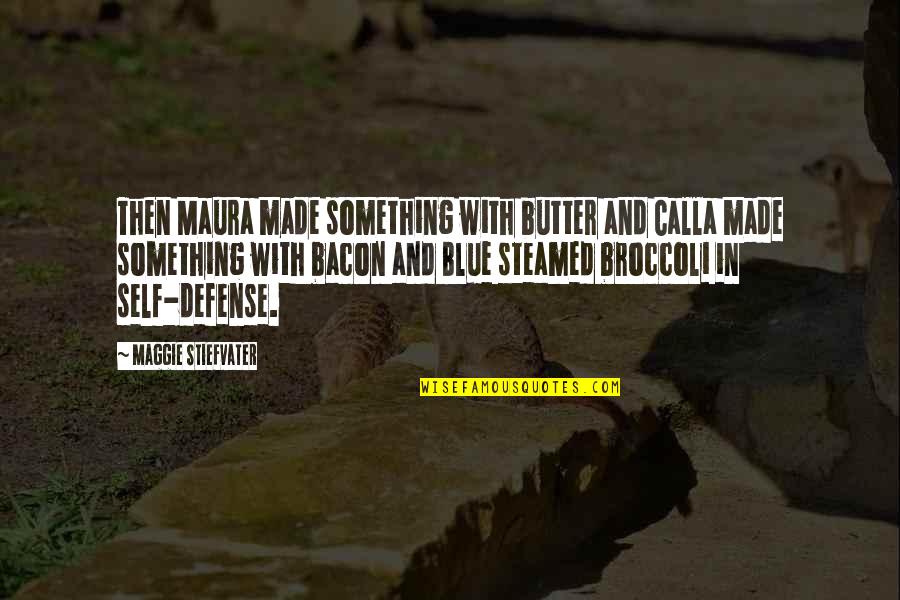 Bravada Quotes By Maggie Stiefvater: Then Maura made something with butter and Calla