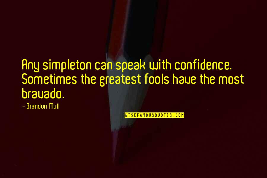 Bravado Quotes By Brandon Mull: Any simpleton can speak with confidence. Sometimes the