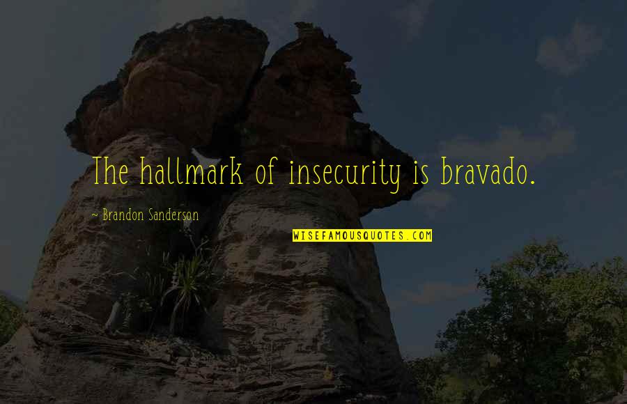Bravado Quotes By Brandon Sanderson: The hallmark of insecurity is bravado. Bravado Quotes By Brandon Sanderson: The hallmark of insecurity is bravado.