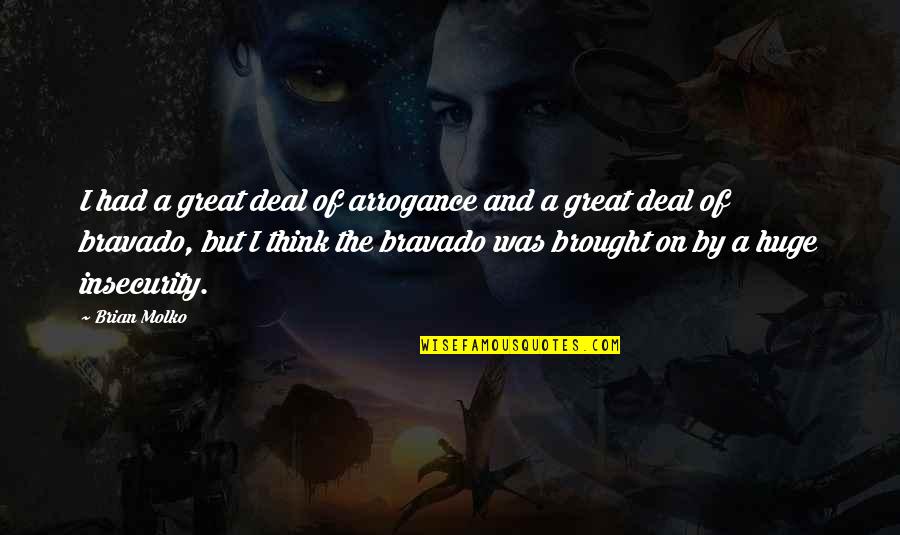 Bravado Quotes By Brian Molko: I had a great deal of arrogance and Bravado Quotes By Brian Molko: I had a great deal of arrogance and