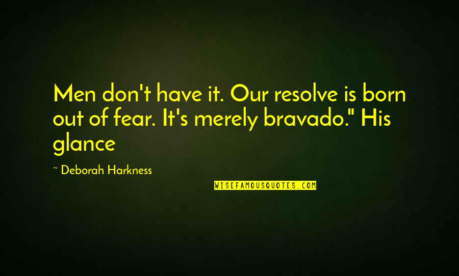 Bravado Quotes By Deborah Harkness: Men don't have it. Our resolve is born