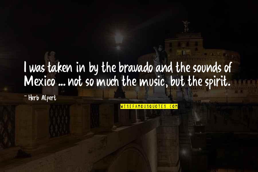 Bravado Quotes By Herb Alpert: I was taken in by the bravado and Bravado Quotes By Herb Alpert: I was taken in by the bravado and