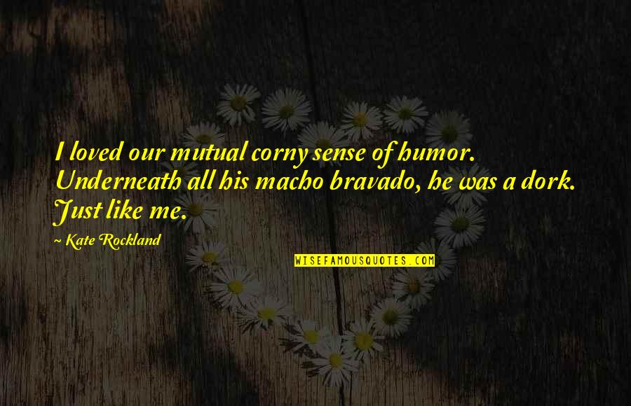 Bravado Quotes By Kate Rockland: I loved our mutual corny sense of humor. Bravado Quotes By Kate Rockland: I loved our mutual corny sense of humor.