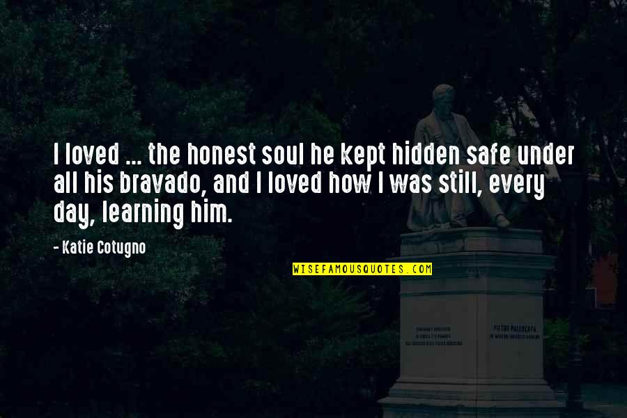 Bravado Quotes By Katie Cotugno: I loved ... the honest soul he kept