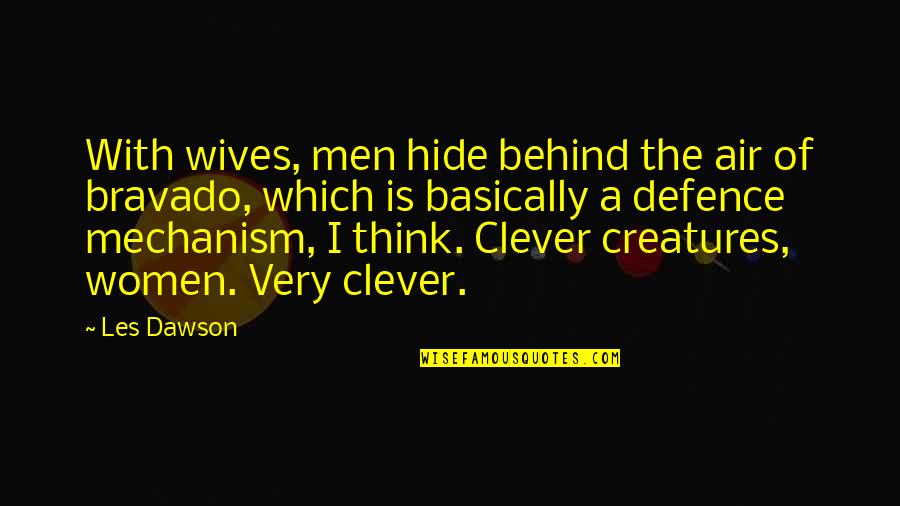 Bravado Quotes By Les Dawson: With wives, men hide behind the air of Bravado Quotes By Les Dawson: With wives, men hide behind the air of