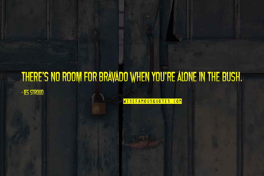 Bravado Quotes By Les Stroud: There's no room for bravado when you're alone Bravado Quotes By Les Stroud: There's no room for bravado when you're alone