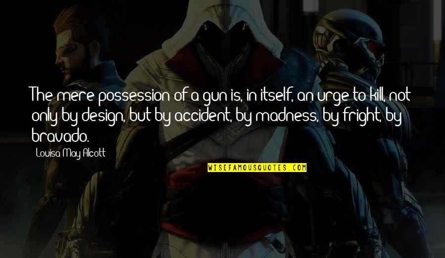 Bravado Quotes By Louisa May Alcott: The mere possession of a gun is, in Bravado Quotes By Louisa May Alcott: The mere possession of a gun is, in
