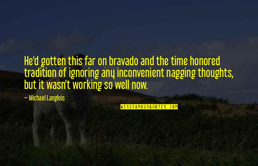 Bravado Quotes By Michael Langlois: He'd gotten this far on bravado and the